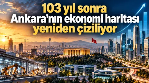 103 yıl sonra Ankara’nın ekonomi haritası yeniden çiziliyor