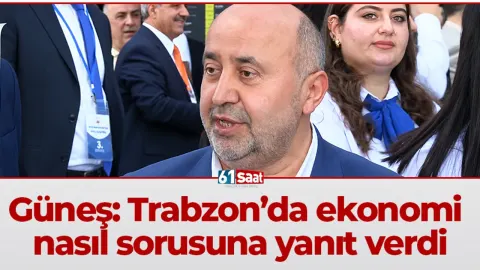 Güneş: Trabzon’da ekonomi nasıl sorusuna yanıt verdi