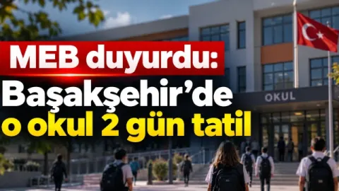 MEB duyurdu: Başakşehir’de o okul 2 gün tatil