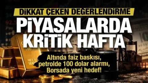 Piyasalarda kritik hafta: Altın, petrol ve borsayı neler bekliyor?