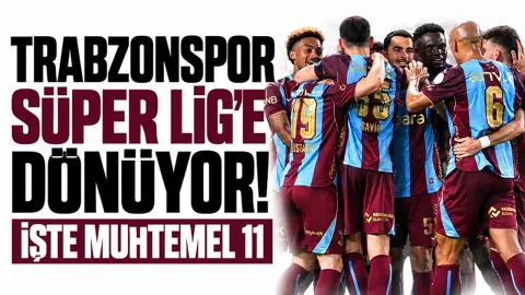 Trabzonspor Süper Lig’e dönüyor! İşte muhtemel 11